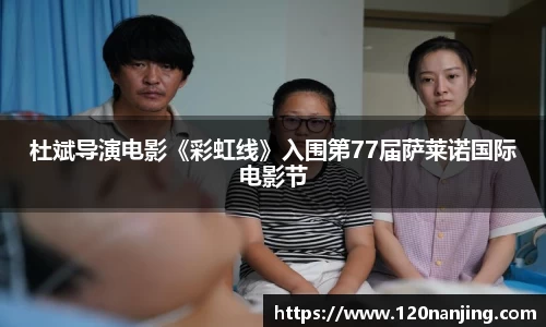 壹号娱乐：杜斌导演电影《彩虹线》入围第77届萨莱诺国际电影节