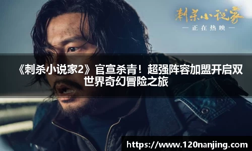 壹号娱乐：《刺杀小说家2》官宣杀青！超强阵容加盟开启双世界奇幻冒险之旅